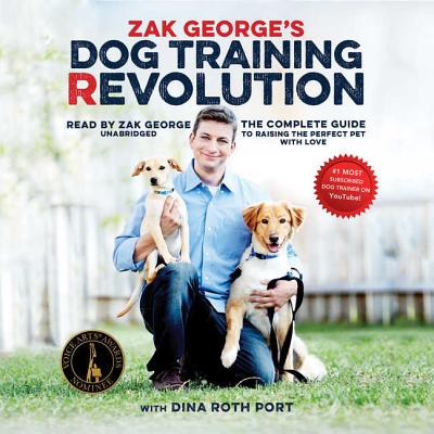Zak George's Dog Training Revolution Lib/E: The Complete Guide to Raising the Perfect Pet with Love By Zak George (Read by), Dina Roth Port (Contribution by) Cover Image