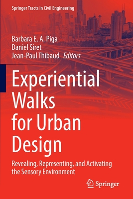 Experiential Walks for Urban Design: Revealing, Representing, and Activating the Sensory Environment (Springer Tracts in Civil Engineering) By Barbara E. a. Piga (Editor), Daniel Siret (Editor), Jean-Paul Thibaud (Editor) Cover Image