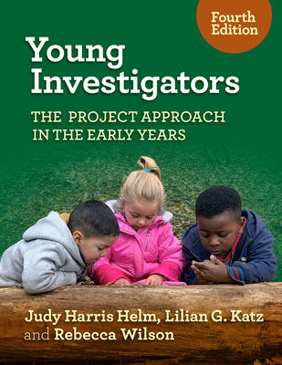 Young Investigators: The Project Approach in the Early Years (Early Childhood Education) By Judy Harris Helm, Lilian G. Katz, Rebecca Wilson Cover Image
