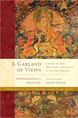 A Garland of Views: A Guide to View, Meditation, and Result in the Nine Vehicles By Padmasambhava, Jamgon Mipham, The Padmakara Translation Group (Translated by) Cover Image