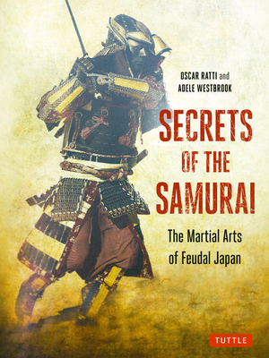 Secrets of the Samurai: The Martial Arts of Feudal Japan By Oscar Ratti, Adele Westbrook Cover Image