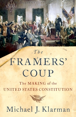The Framers' Coup: The Making of the United States Constitution By Michael J. Klarman Cover Image