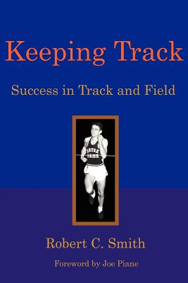 Keeping Track: Success in Track and Field By Robert C. Smith, Joe Piane (Foreword by) Cover Image