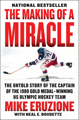The Making of a Miracle: The Untold Story of the Captain of the 1980 Gold Medal–Winning U.S. Olympic Hockey Team By Mike Eruzione, Neal Boudette, Al Michaels (Foreword by) Cover Image