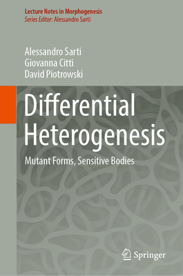 Differential Heterogenesis: Mutant Forms, Sensitive Bodies (Lecture Notes in Morphogenesis) By Alessandro Sarti, Giovanna Citti, David Piotrowski Cover Image