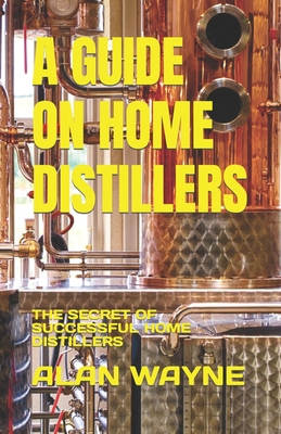 A Guide on Home Distillers: The Secret of Successful Home Distillers Cover Image