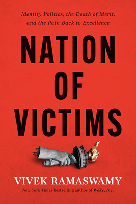 Nation of Victims: Identity Politics, the Death of Merit, and the Path Back to Excellence By Vivek Ramaswamy Cover Image