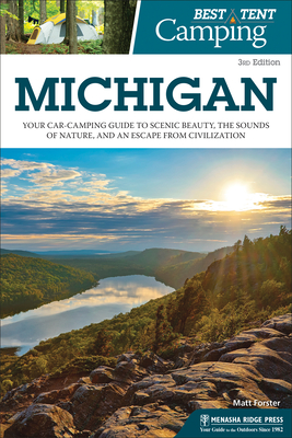 Best Tent Camping: Michigan: Your Car-Camping Guide to Scenic Beauty, the Sounds of Nature, and an Escape from Civilization By Matt Forster Cover Image