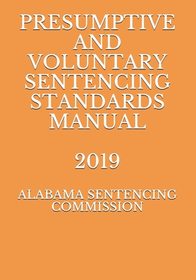 Presumptive and Voluntary Sentencing Standards Manual 2019 By Evgenia Naumcenko (Editor), Alabama Sentencing Commission Cover Image