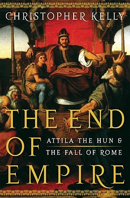 The End of Empire: Attila the Hun and the Fall of Rome By Christopher Kelly Cover Image