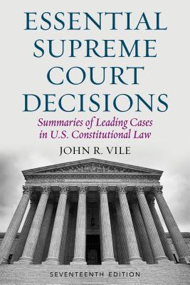 Essential Supreme Court Decisions: Summaries of Leading Cases in U.S. Constitutional Law, Seventeenth Edition Cover Image
