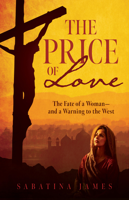 The Price of Love: The Fate of a Woman--And a Warning to the West By Sabatina James Cover Image