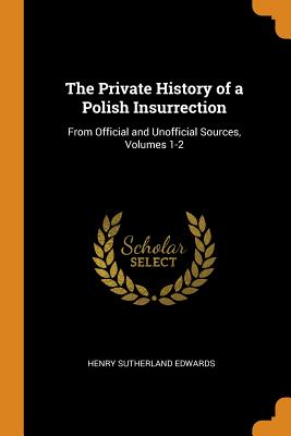 The Private History of a Polish Insurrection: From Official and Unofficial Sources, Volumes 1-2 By Henry Sutherland Edwards Cover Image