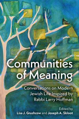 Communities of Meaning: Conversations on Modern Jewish Life Inspired by Rabbi Larry Hoffman: Conversations on Modern Jewish Life Inspired by Rabbi Lar Cover Image