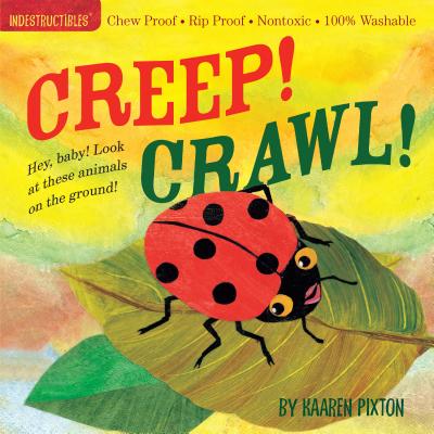 Indestructibles Creep! Crawl!: Chew Proof · Rip Proof · Nontoxic · 100% Washable (Book for Babies, Newborn Books, Safe to Chew) By Amy Pixton (From an idea by), Kaaren Pixton Cover Image