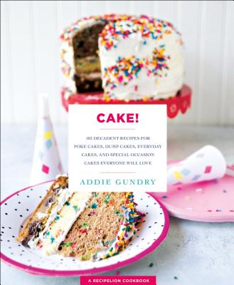 Cake!: 103 Decadent Recipes for Poke Cakes, Dump Cakes, Everyday Cakes, and Special Occasion Cakes Everyone Will Love (RecipeLion) By Addie Gundry Cover Image