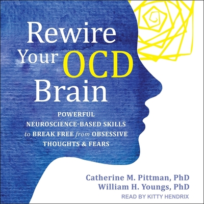 Rewire Your Ocd Brain Lib/E: Powerful Neuroscience-Based Skills to Break Free from Obsessive Thoughts and Fears By William H. Youngs, Catherine M. Pittman, Kitty Hendrix (Read by) Cover Image