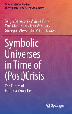 Symbolic Universes in Time of (Post)Crisis: The Future of European Societies (Culture in Policy Making: The Symbolic Universes of Social Action)