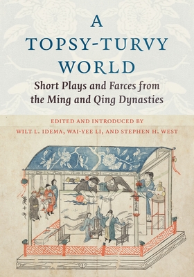 A Topsy-Turvy World: Short Plays and Farces from the Ming and Qing Dynasties (Translations from the Asian Classics) Cover Image