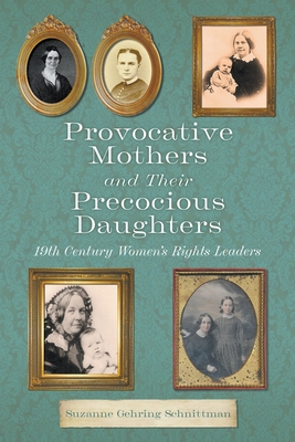 Provocative Mothers and Their Precocious Daughters: 19th Century Women's Rights Leaders By Suzanne Gehring Schnittman Cover Image