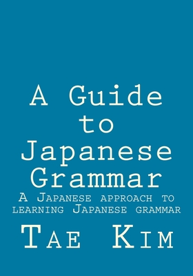 A Guide to Japanese Grammar: A Japanese approach to learning Japanese grammar Cover Image