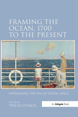 Framing the Ocean, 1700 to the Present: Envisaging the Sea as Social Space Cover Image