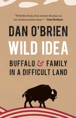 Wild Idea: Buffalo and Family in a Difficult Land By Dan O'Brien Cover Image