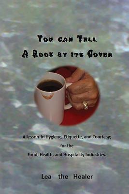 You can tell a Book by its Cover: A lesson in Hygiene, etiquette, and courtesy For the Food, Health, and Hospitality industries Cover Image