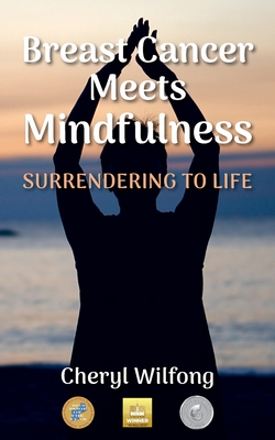Breast Cancer Meets Mindfulness: Surrendering to Life By Cheryl Wilfong Cover Image