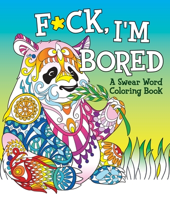 F*ck, I'm Bored: A Swear Word Coloring Book cover