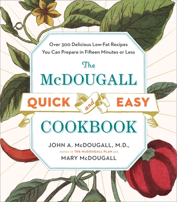 The McDougall Quick and Easy Cookbook: Over 300 Delicious Low-Fat Recipes You Can Prepare in Fifteen Minutes or Less Cover Image