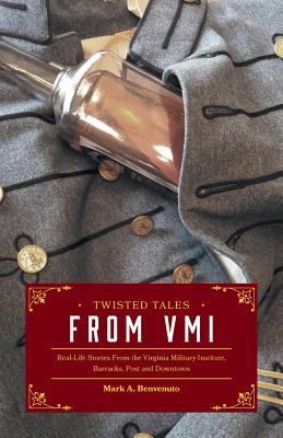 Twisted Tales from VMI: Real-Life Stories From the Virginia Military Institute, Barracks, Post and Downtown By Mark A. Benvenuto Cover Image