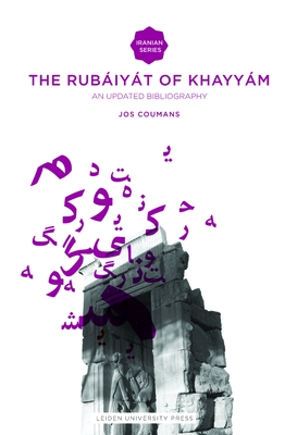 The Rubáiyát of Omar Khayyám: An Updated Bibliography By Jos Coumans Cover Image