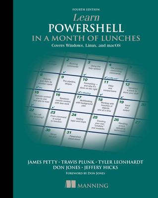Learn PowerShell in a Month of Lunches, Fourth Edition: Covers Windows, Linux, and macOS By Travis Plunk, James Petty, Tyler Leonhardt Cover Image