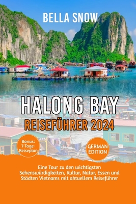 Halong Bay Reiseführer 2024: Eine Tour zu den wichtigsten Sehenswürdigkeiten, Kultur, Natur, Essen und Städten Vietnams mit aktuellem Reiseführer Cover Image