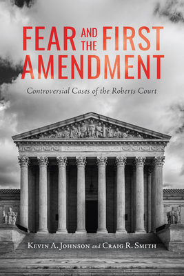 Fear and the First Amendment: Controversial Cases of the Roberts Court (Rhetoric, Law, and the Humanities)