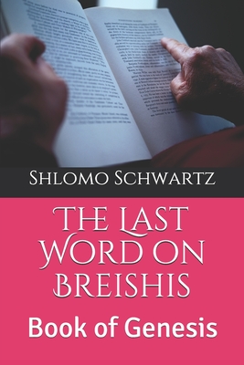 The Last Word on Breishis: Book of Genesis By Shlomo Schwartz Cover Image