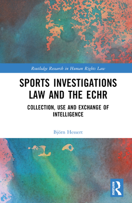 Sports Investigations Law and the ECHR: Collection, Use and Exchange of Intelligence (Routledge Research in Human Rights Law) Cover Image