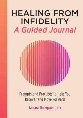 Healing from Infidelity: A Guided Journal: Prompts and Practices to Help You Recover and Move Forward By Tamara Thompson, LMFT Cover Image