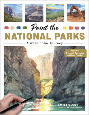 Paint the National Parks: A Watercolor Journey - Includes traceable templates and video tutorials By Emily Olson Cover Image