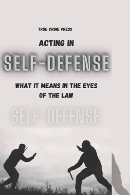 Acting in Self-Defense: What It Means in the Eyes of the Law Cover Image