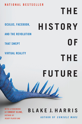 The History of the Future: Oculus, Facebook, and the Revolution That Swept Virtual Reality Cover Image