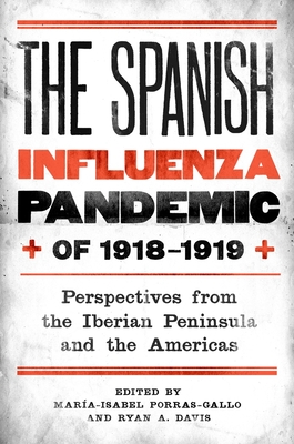 The Spanish Influenza Pandemic of 1918-1919: Perspectives from the Iberian Peninsula and the Americas (Rochester Studies in Medical History #30) Cover Image