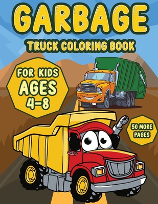 Garbage Truck coloring book for kids ages 4-8: A Fun Activity Book for Kids Filled With Big Trucks, Cranes, Tractors, Diggers and Dumpers (Ages 4-8) ( Cover Image