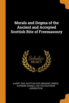 Morals and Dogma of the Ancient and Accepted Scottish Rite of Freemasonry Cover Image