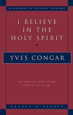 I Believe in the Holy Spirit: The Complete Three Volume Work in One Volume (Milestones in Catholic Theology) By Yves Congar Cover Image