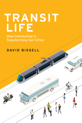 Transit Life: How Commuting Is Transforming Our Cities (Urban and Industrial Environments)