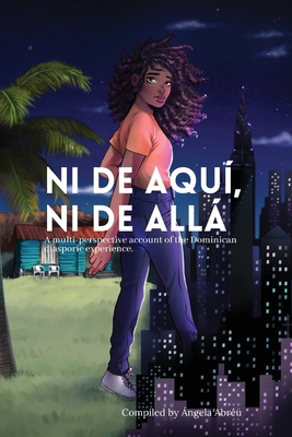 Ni de aquí, Ni de allá: A multi-perspective account of the Dominican diasporic experience. By Angela Abreu (Compiled by) Cover Image