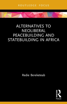 Alternatives to Neoliberal Peacebuilding and Statebuilding in Africa (Routledge Studies in African Development) Cover Image