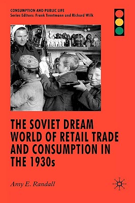 The Soviet Dream World of Retail Trade and Consumption in the 1930s (Consumption and Public Life) By A. Randall Cover Image